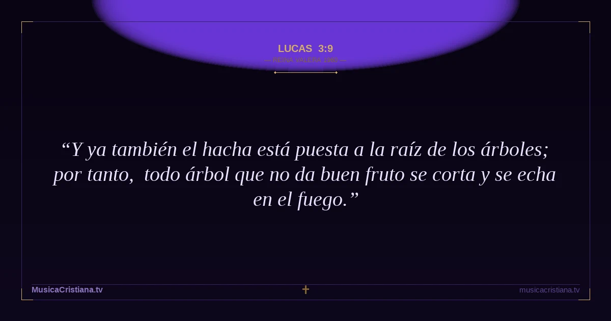 Lucas 3:9 — Biblia Reina Valera 1960 — MusicaCristiana.tv