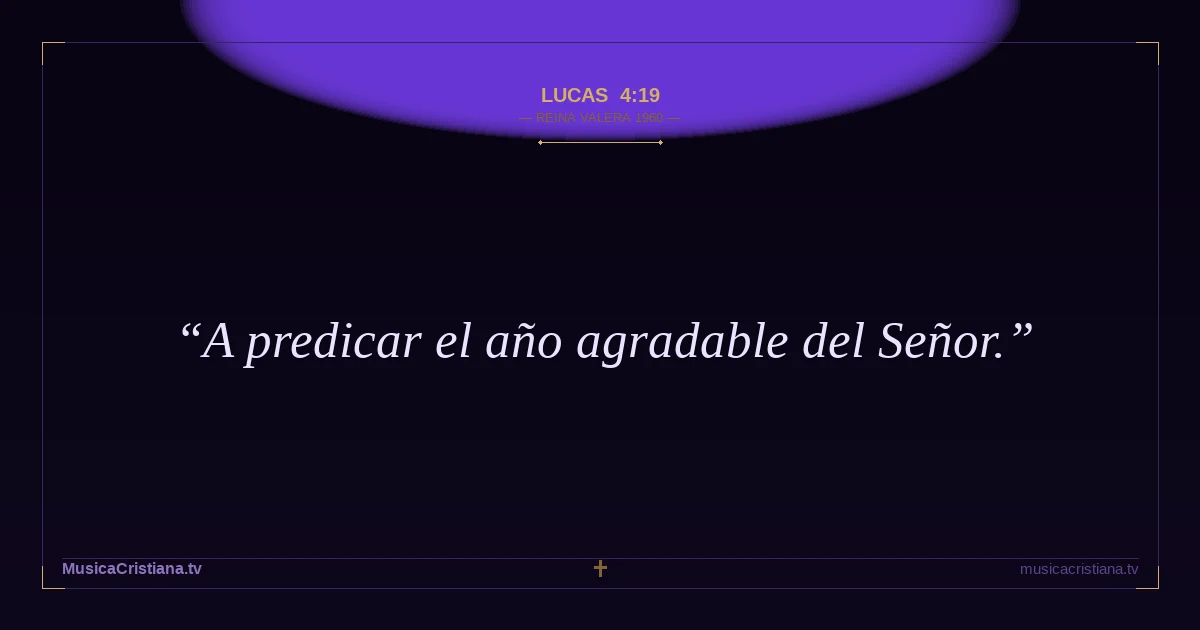 Lucas 4:19 — Biblia Reina Valera 1960 — MusicaCristiana.tv