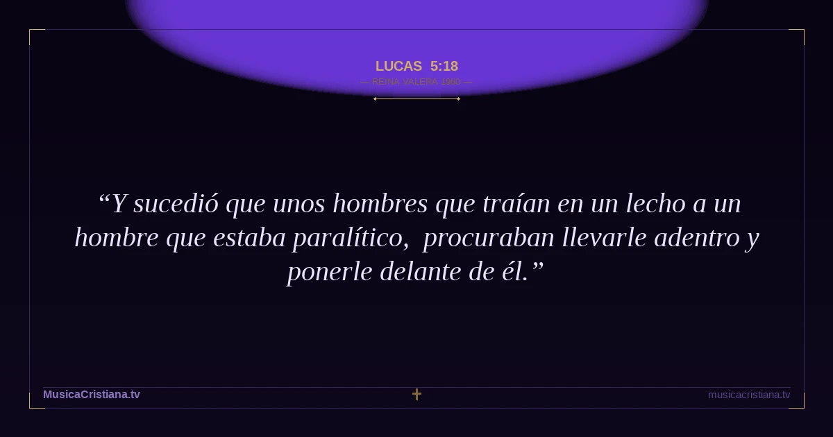 Lucas 5:18 — Biblia Reina Valera 1960 — MusicaCristiana.tv