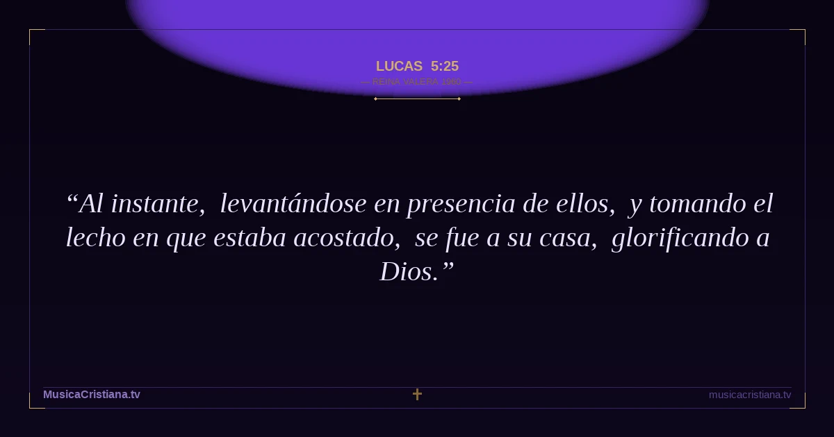 Lucas 5:25 — Biblia Reina Valera 1960 — MusicaCristiana.tv