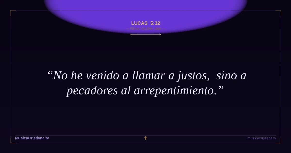 Lucas 5:32 — Biblia Reina Valera 1960 — MusicaCristiana.tv