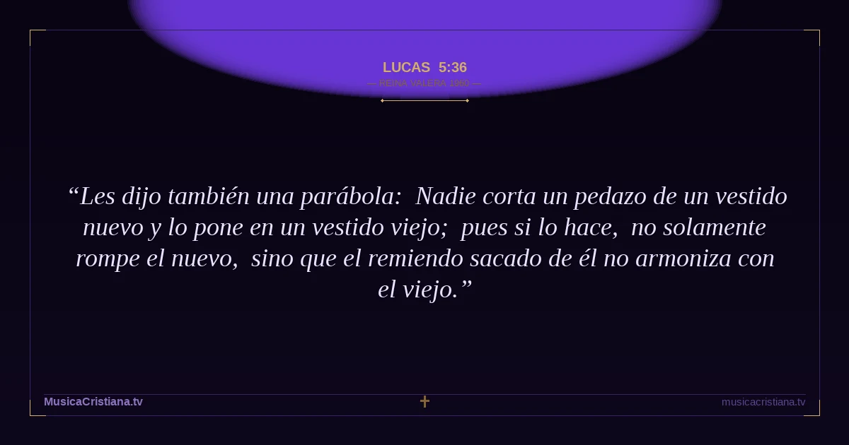 Lucas 5:36 — Biblia Reina Valera 1960 — MusicaCristiana.tv
