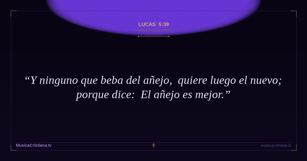Lucas 5:39 — Biblia Reina Valera 1960 — MusicaCristiana.tv