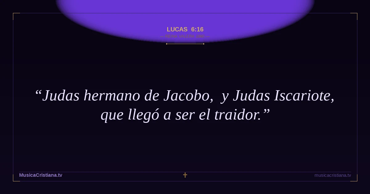 Lucas 6:16 — Biblia Reina Valera 1960 — MusicaCristiana.tv