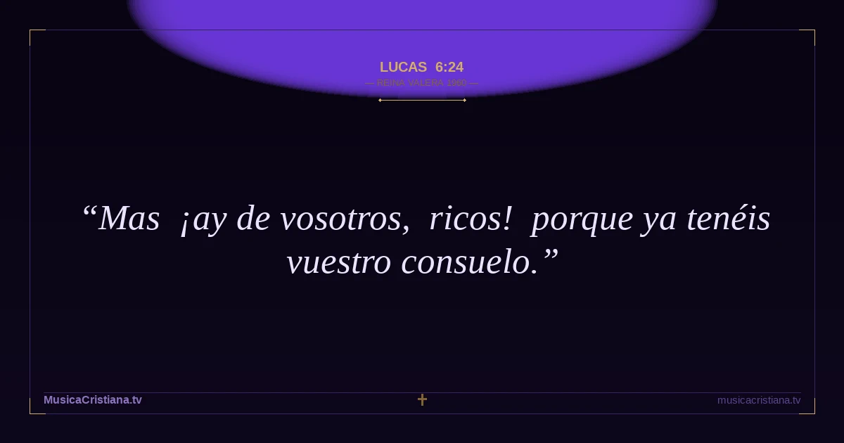 Lucas 6:24 — Biblia Reina Valera 1960 — MusicaCristiana.tv