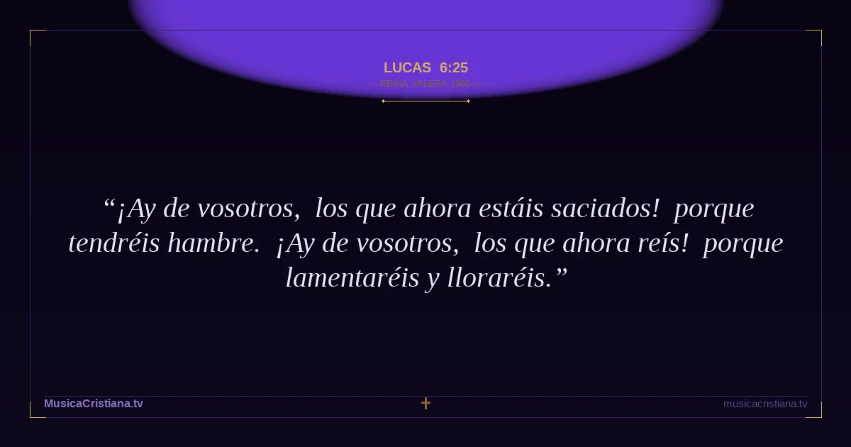 Lucas 6:25 — Biblia Reina Valera 1960 — MusicaCristiana.tv