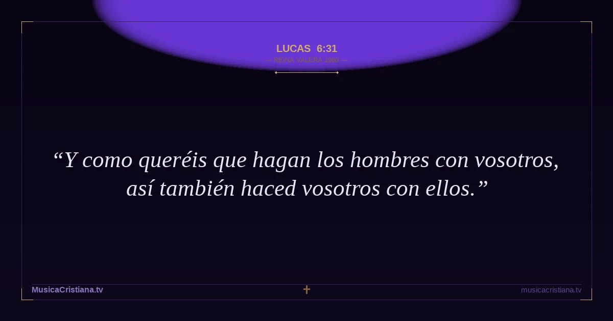 Lucas 6:31 — Biblia Reina Valera 1960 — MusicaCristiana.tv