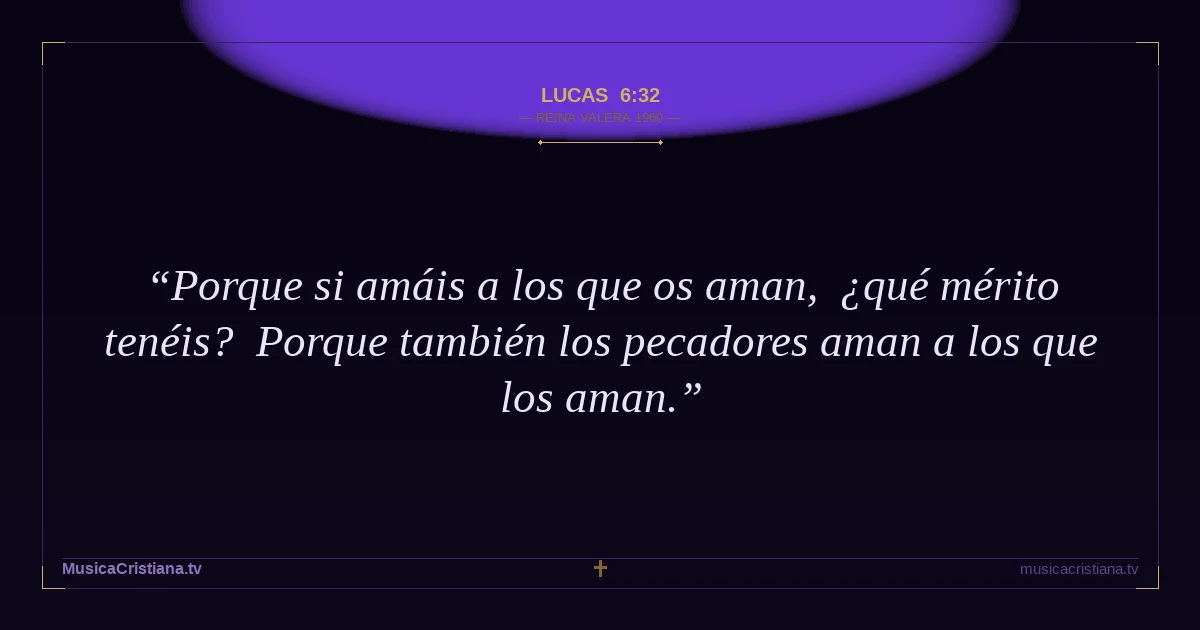 Lucas 6:32 — Biblia Reina Valera 1960 — MusicaCristiana.tv