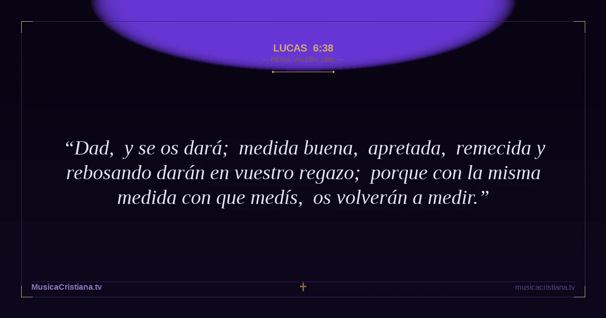 Lucas 6:38 — Biblia Reina Valera 1960 — MusicaCristiana.tv