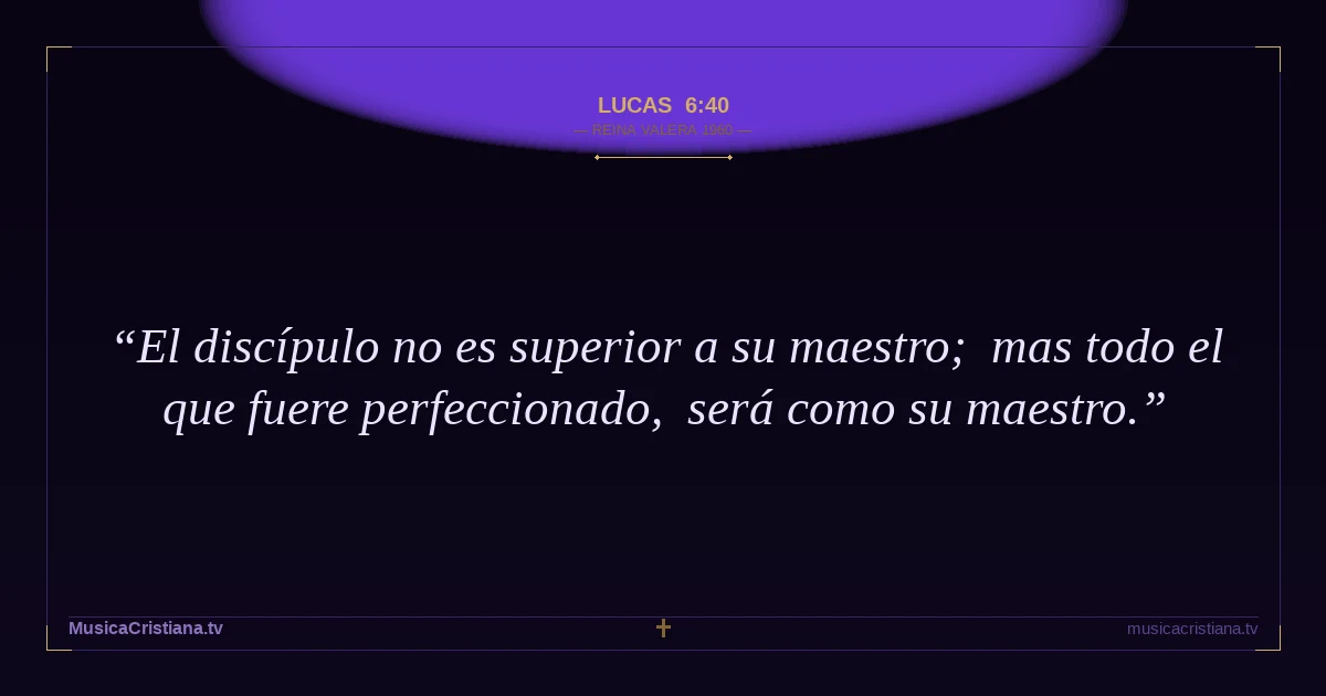 Lucas 6:40 — Biblia Reina Valera 1960 — MusicaCristiana.tv