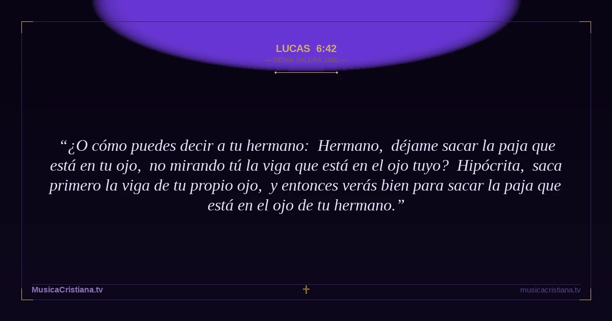 Lucas 6:42 — Biblia Reina Valera 1960 — MusicaCristiana.tv
