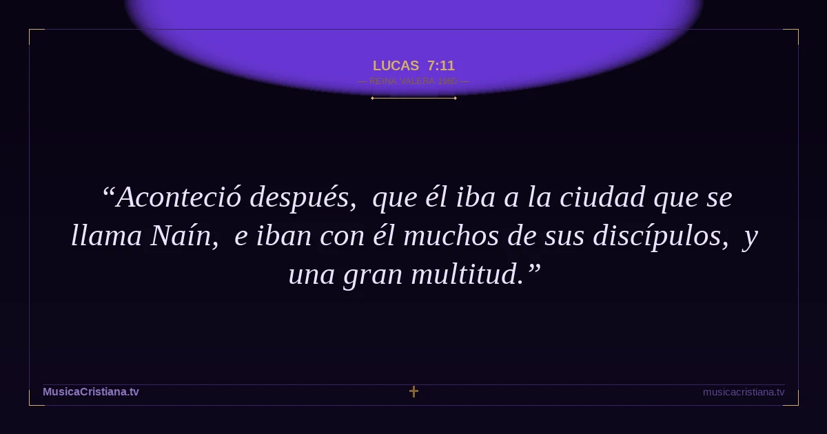 Lucas 7:11 — Biblia Reina Valera 1960 — MusicaCristiana.tv