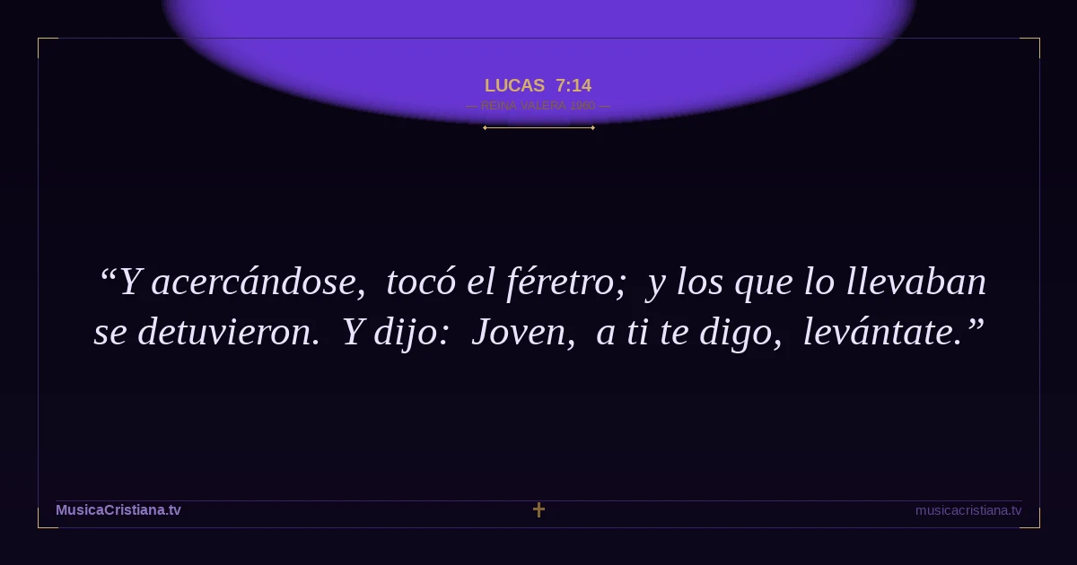 Lucas 7:14 — Biblia Reina Valera 1960 — MusicaCristiana.tv