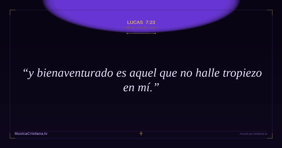 Lucas 7:23 — Biblia Reina Valera 1960 — MusicaCristiana.tv