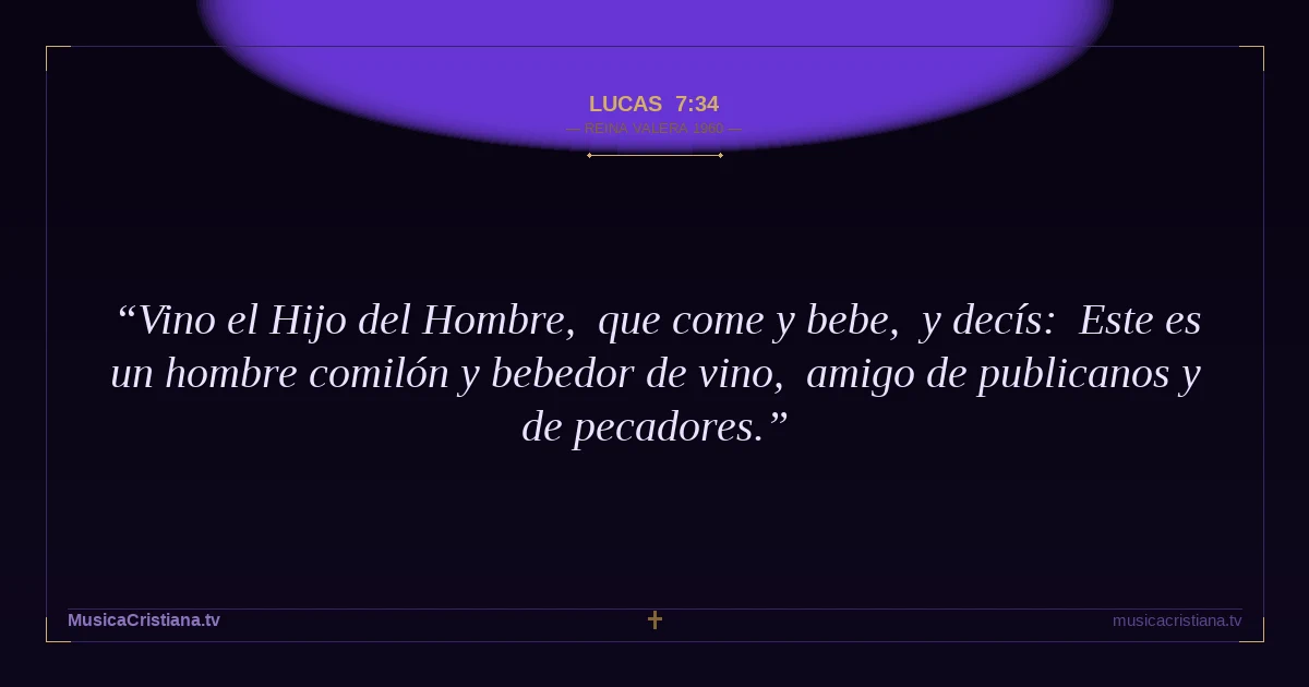 Lucas 7:34 — Biblia Reina Valera 1960 — MusicaCristiana.tv