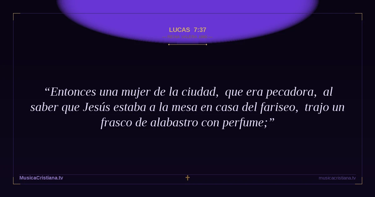 Lucas 7:37 — Biblia Reina Valera 1960 — MusicaCristiana.tv