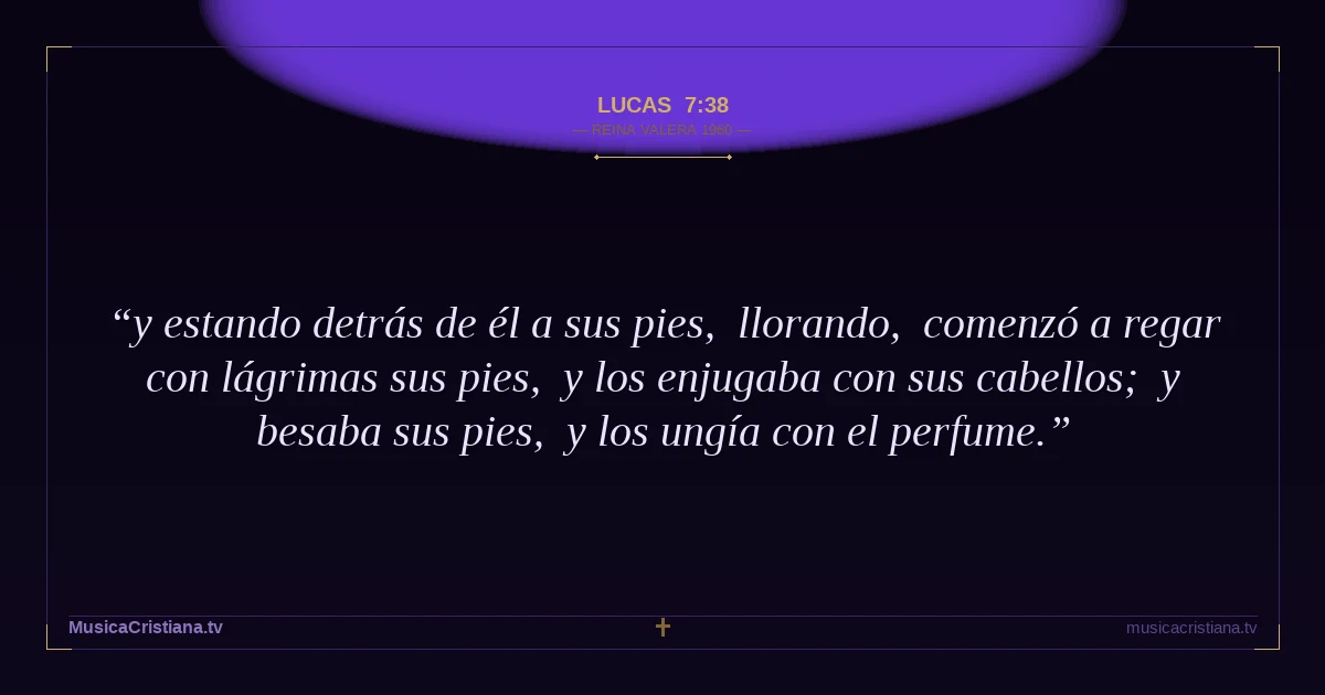 Lucas 7:38 — Biblia Reina Valera 1960 — MusicaCristiana.tv