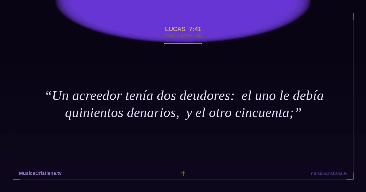 Lucas 7:41 — Biblia Reina Valera 1960 — MusicaCristiana.tv