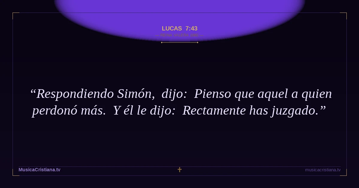 Lucas 7:43 — Biblia Reina Valera 1960 — MusicaCristiana.tv