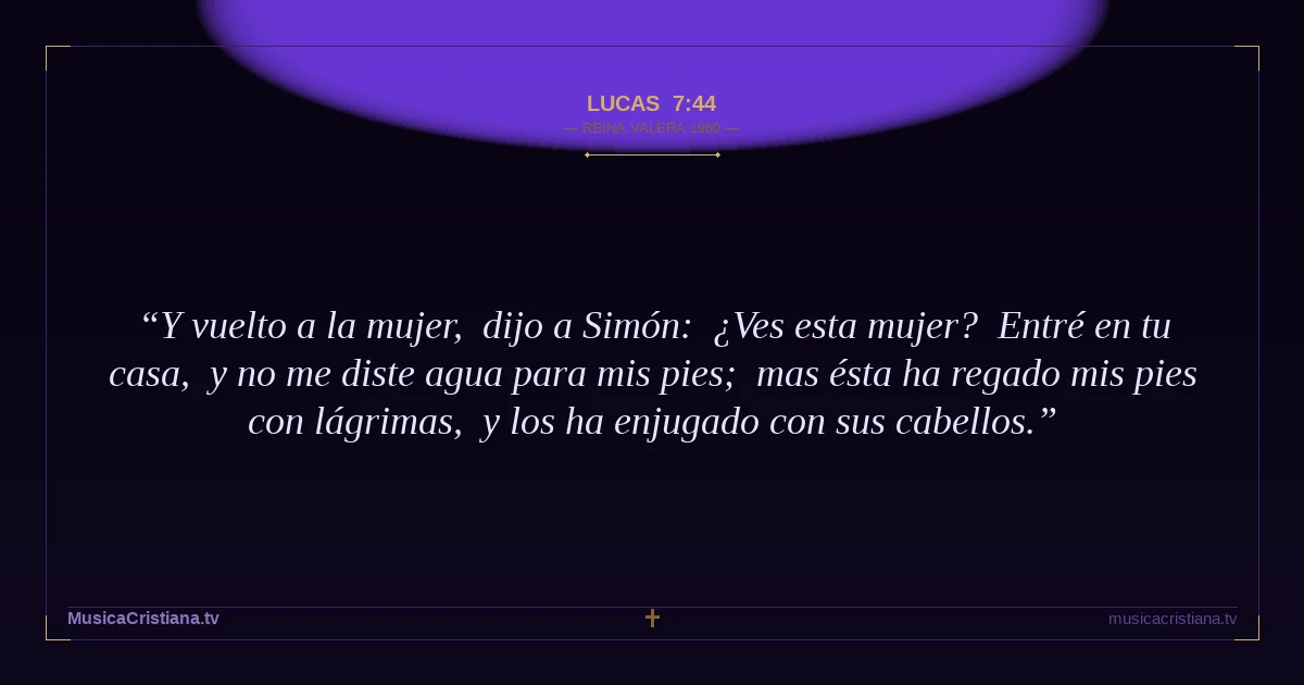 Lucas 7:44 — Biblia Reina Valera 1960 — MusicaCristiana.tv
