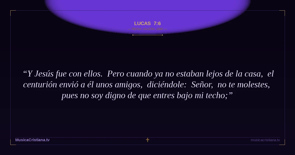 Lucas 7:6 — Biblia Reina Valera 1960 — MusicaCristiana.tv