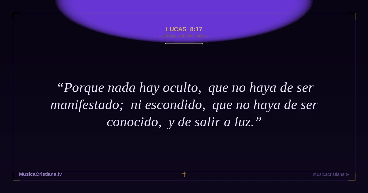 Lucas 8:17 — Biblia Reina Valera 1960 — MusicaCristiana.tv