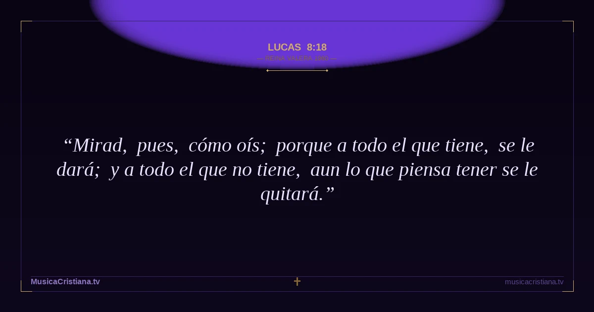 Lucas 8:18 — Biblia Reina Valera 1960 — MusicaCristiana.tv
