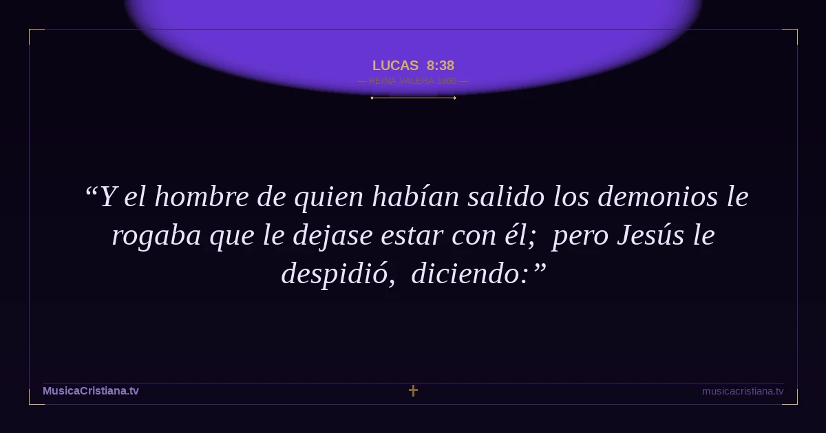 Lucas 8:38 — Biblia Reina Valera 1960 — MusicaCristiana.tv