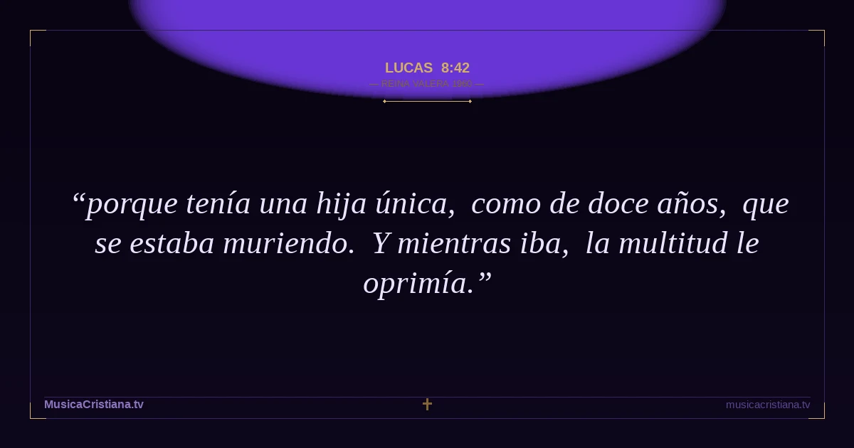 Lucas 8:42 — Biblia Reina Valera 1960 — MusicaCristiana.tv