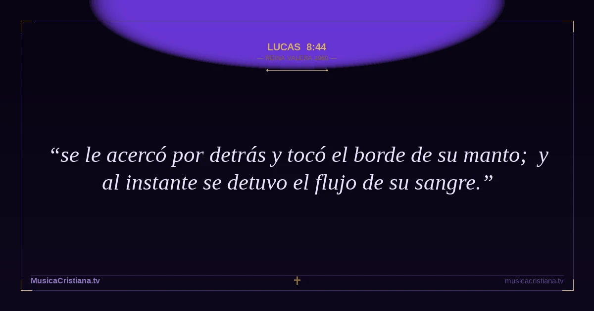 Lucas 8:44 — Biblia Reina Valera 1960 — MusicaCristiana.tv