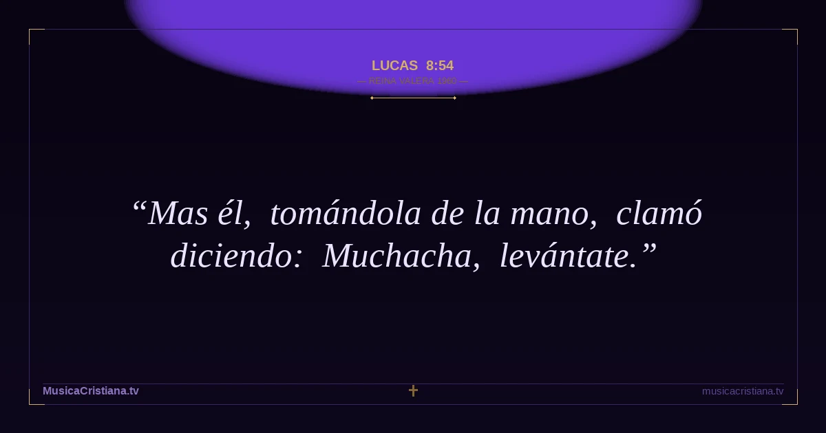 Lucas 8:54 — Biblia Reina Valera 1960 — MusicaCristiana.tv