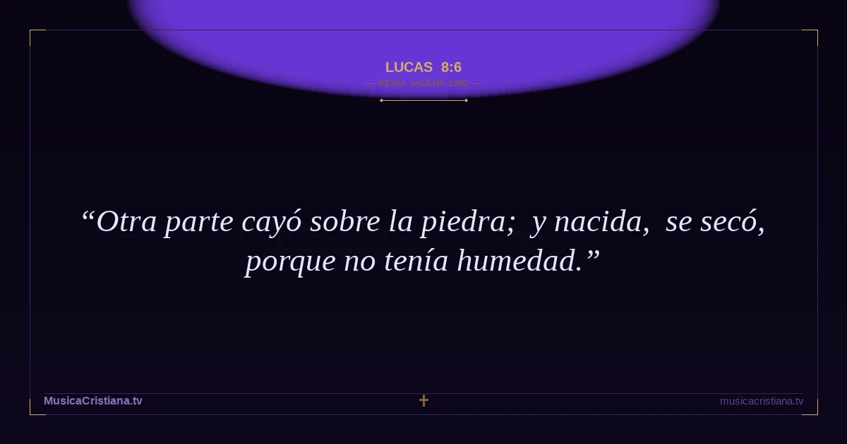 Lucas 8:6 — Biblia Reina Valera 1960 — MusicaCristiana.tv