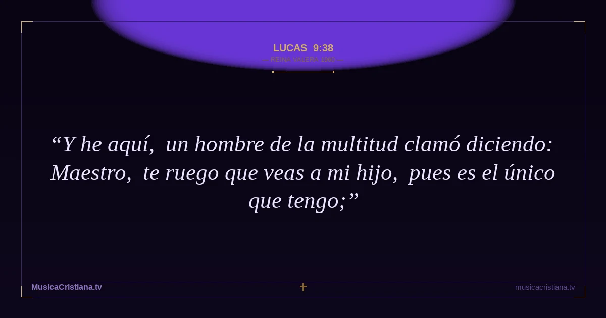 Lucas 9:38 — Biblia Reina Valera 1960 — MusicaCristiana.tv