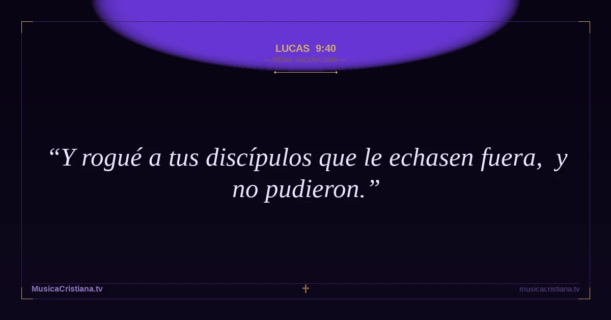 Lucas 9:40 — Biblia Reina Valera 1960 — MusicaCristiana.tv