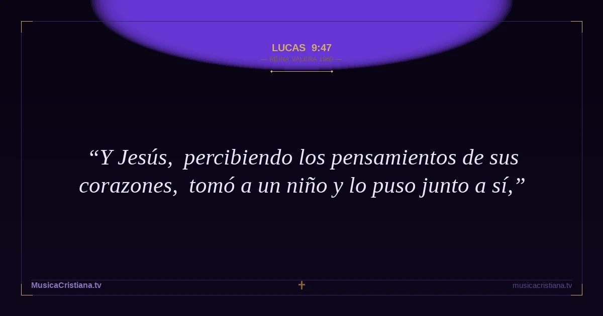 Lucas 9:47 — Biblia Reina Valera 1960 — MusicaCristiana.tv