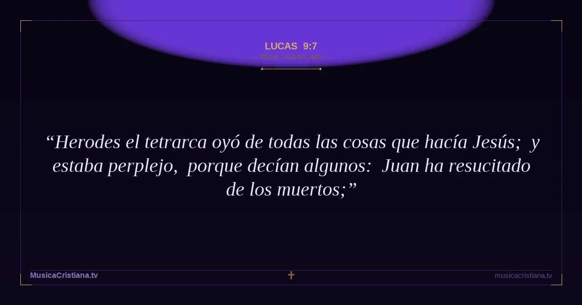 Lucas 9:7 — Biblia Reina Valera 1960 — MusicaCristiana.tv