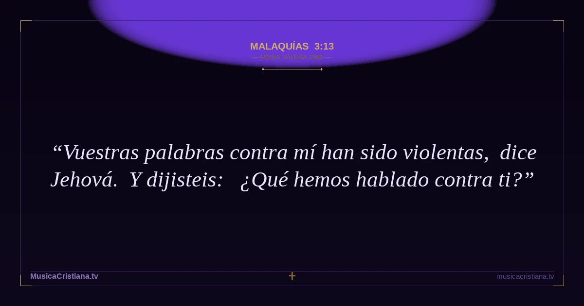 Malaquías 3:13 — Biblia Reina Valera 1960 — MusicaCristiana.tv