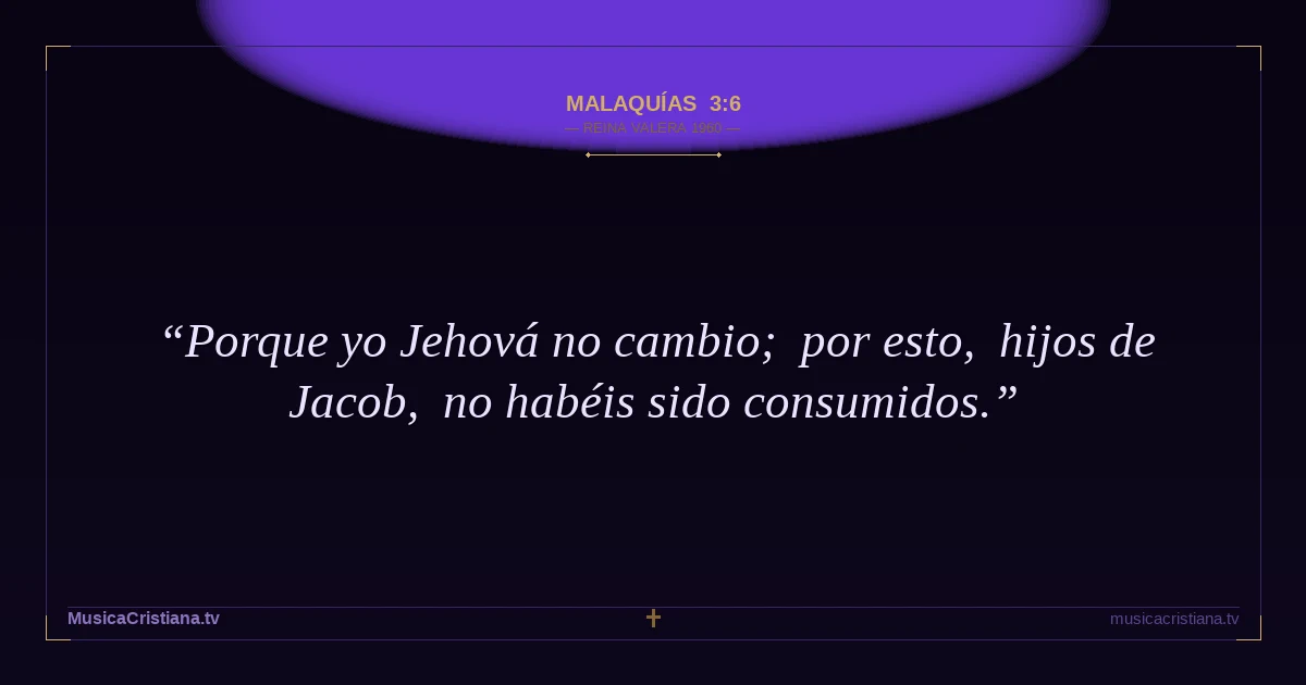Malaquías 3:6 — Biblia Reina Valera 1960 — MusicaCristiana.tv