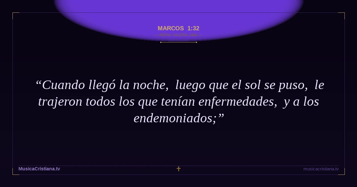 Marcos 1:32 — Biblia Reina Valera 1960 — MusicaCristiana.tv