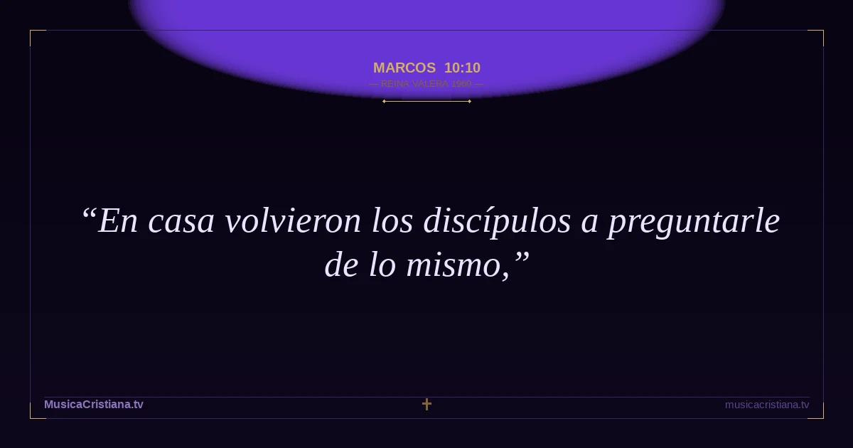 Marcos 10:10 — Biblia Reina Valera 1960 — MusicaCristiana.tv