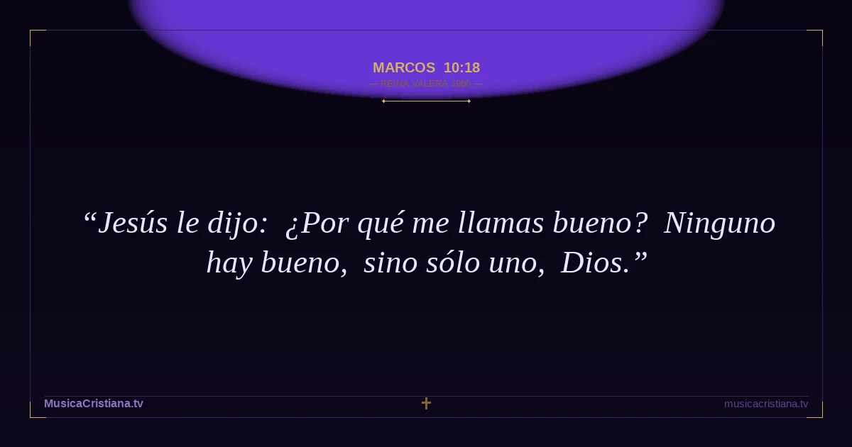 Marcos 10:18 — Biblia Reina Valera 1960 — MusicaCristiana.tv