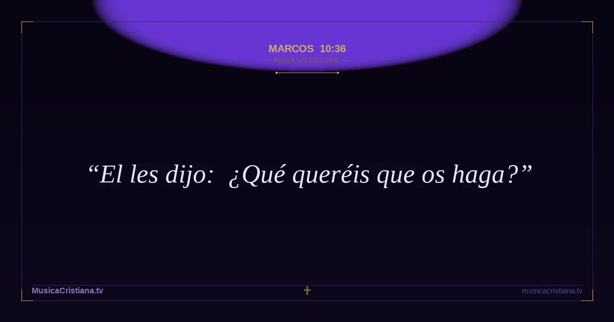Marcos 10:36 — Biblia Reina Valera 1960 — MusicaCristiana.tv