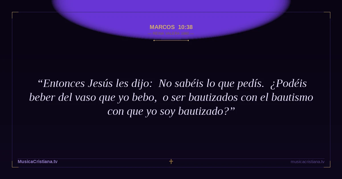 Marcos 10:38 — Biblia Reina Valera 1960 — MusicaCristiana.tv