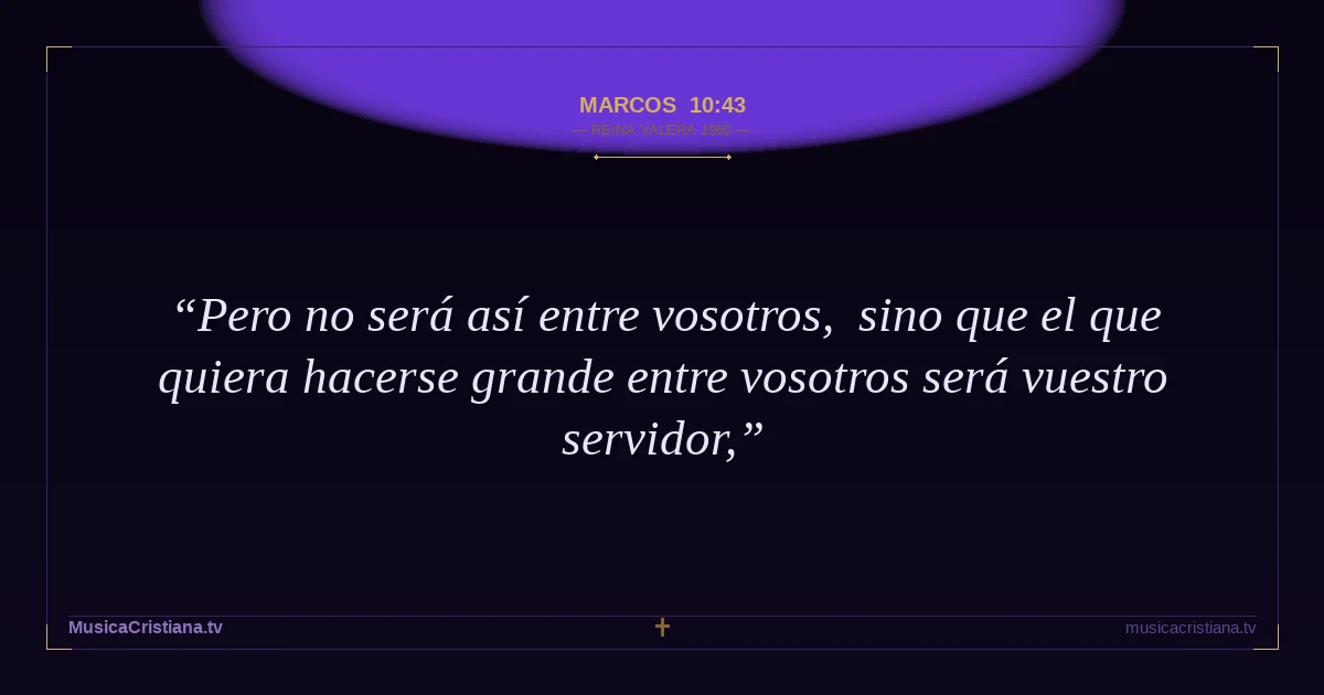 Marcos 10:43 — Biblia Reina Valera 1960 — MusicaCristiana.tv