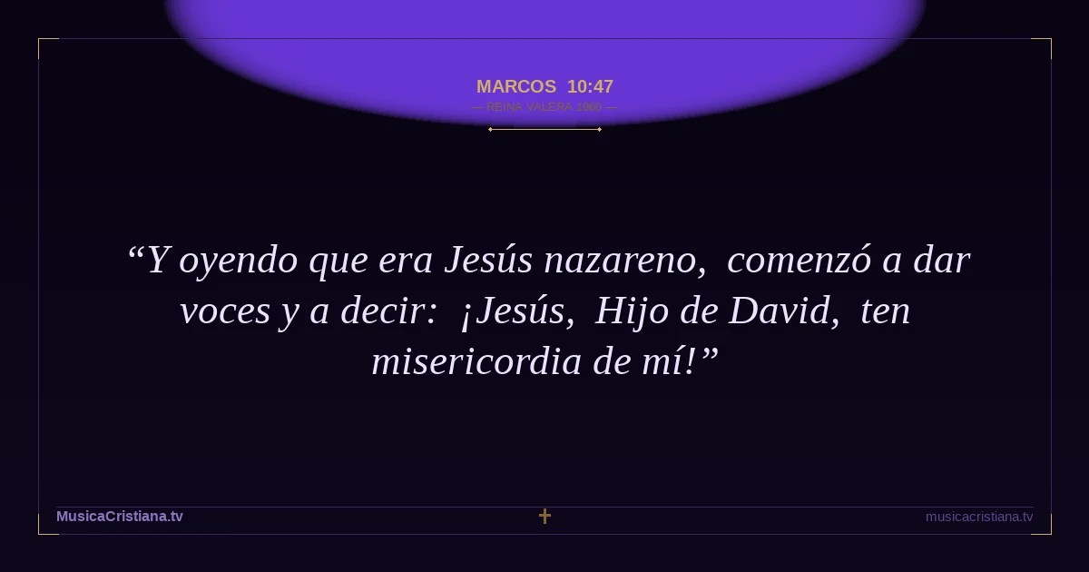 Marcos 10:47 — Biblia Reina Valera 1960 — MusicaCristiana.tv