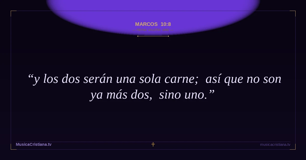 Marcos 10:8 — Biblia Reina Valera 1960 — MusicaCristiana.tv