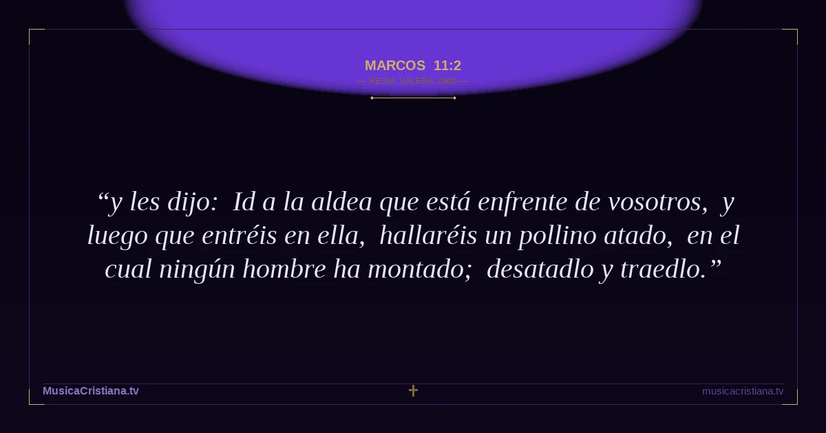 Marcos 11:2 — Biblia Reina Valera 1960 — MusicaCristiana.tv
