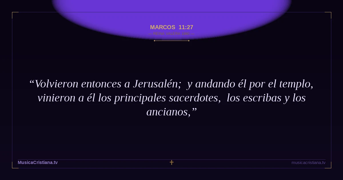 Marcos 11:27 — Biblia Reina Valera 1960 — MusicaCristiana.tv