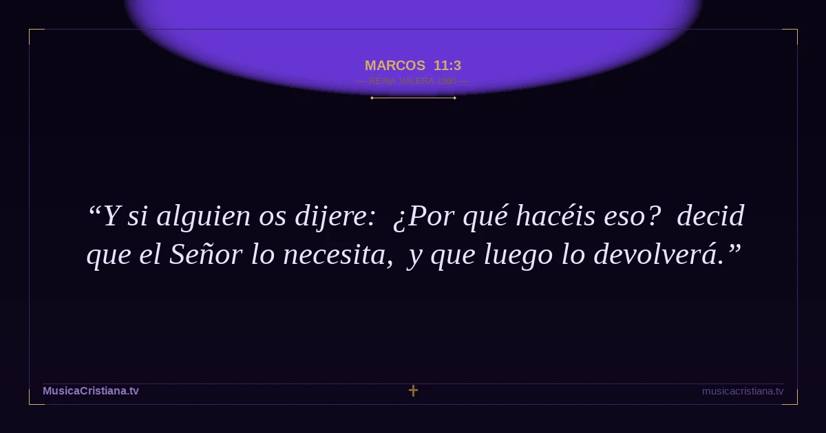 Marcos 11:3 — Biblia Reina Valera 1960 — MusicaCristiana.tv