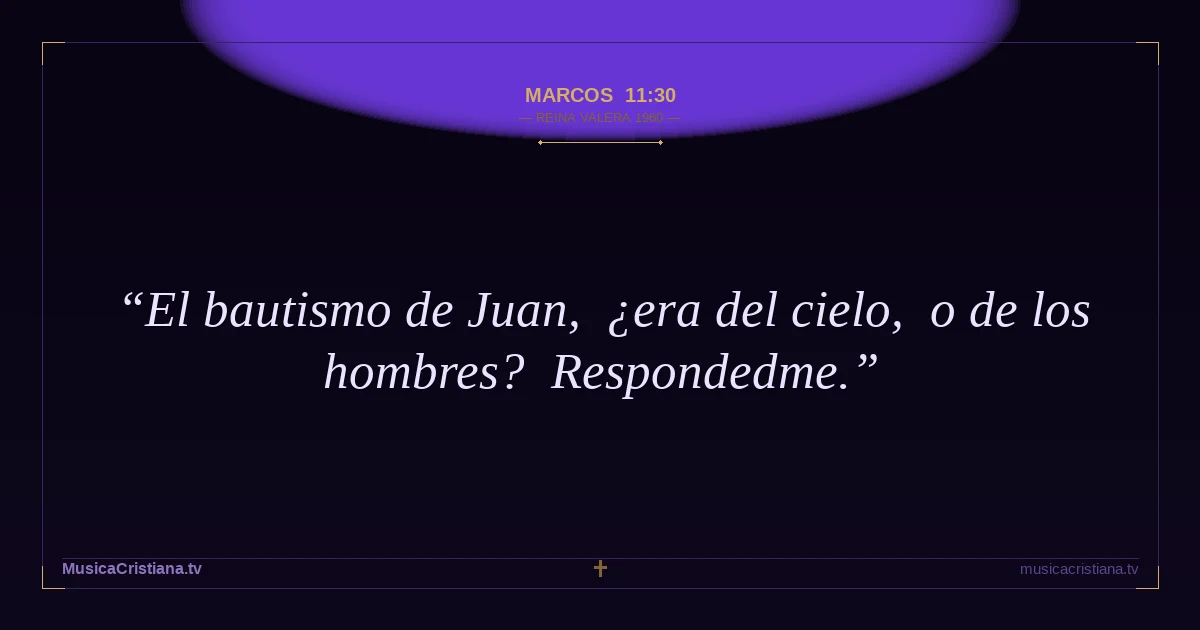 Marcos 11:30 — Biblia Reina Valera 1960 — MusicaCristiana.tv